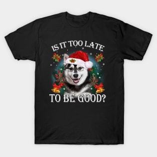 Santa Husky Christmas Is It Too Late To Be Good T-Shirt